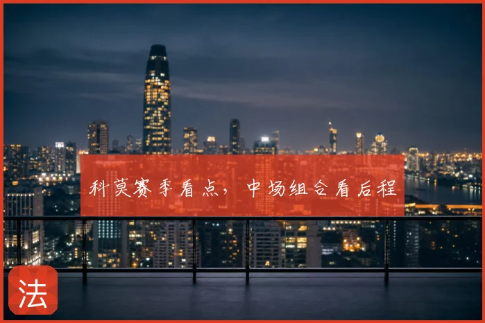科莫赛季看点,中场组合看后程